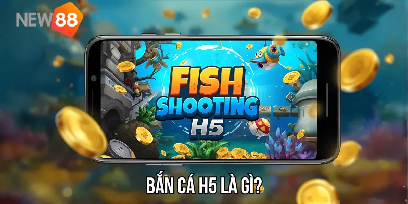 Bắn cá H5 là gì?